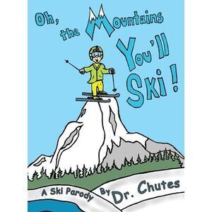 Oh, the Mountains You'll Ski!: A Ski Parody by Dr. Chutes -- Chutes